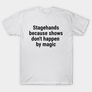 Stagehand, because shows don't happen by magic Black T-Shirt